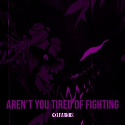 کاور اهنگ Aren't You Tired of Fighting Sped Up